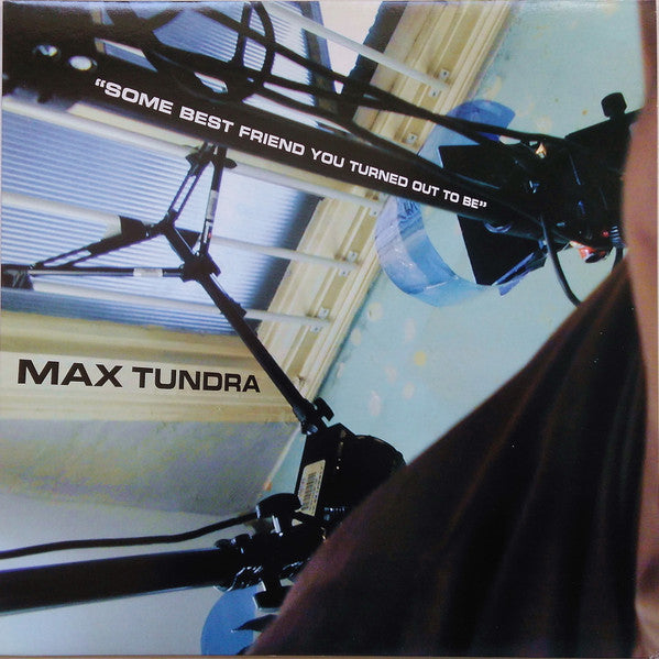 Max Tundra – Some Best Friend You Turned Out To Be